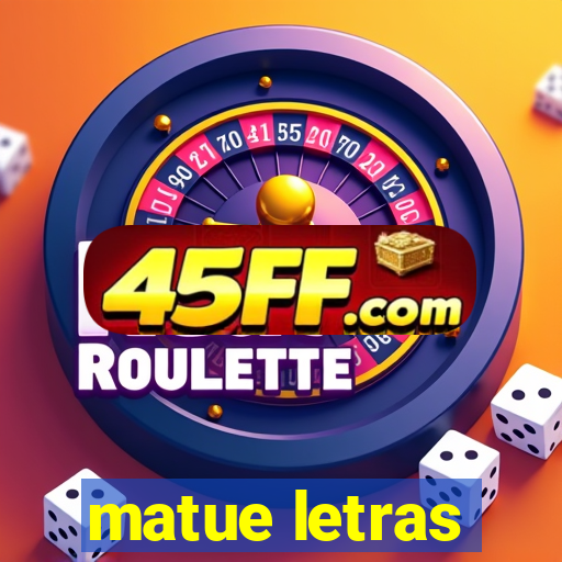 matue letras